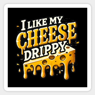I like My Cheese Drippy, Funny Meme Cheese Lover Magnet